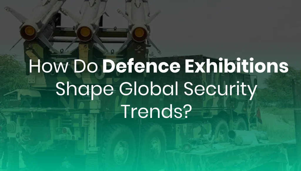 How Do Defence Exhibitions Shape Global Security Trends?