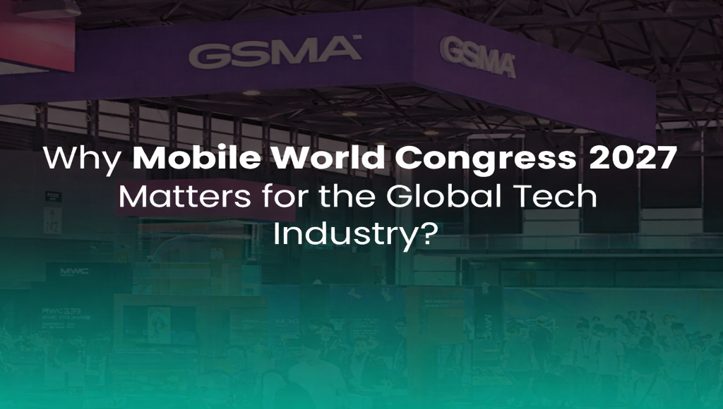 Why Mobile World Congress 2027 Matters for the Global Tech Industry?