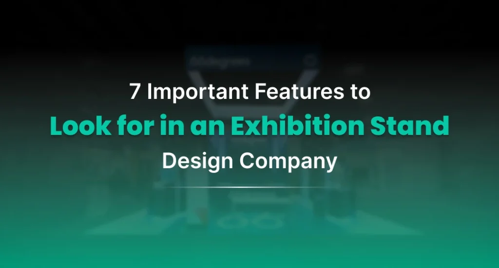 7 Important Features to Look for in an Exhibition Stand Design Company