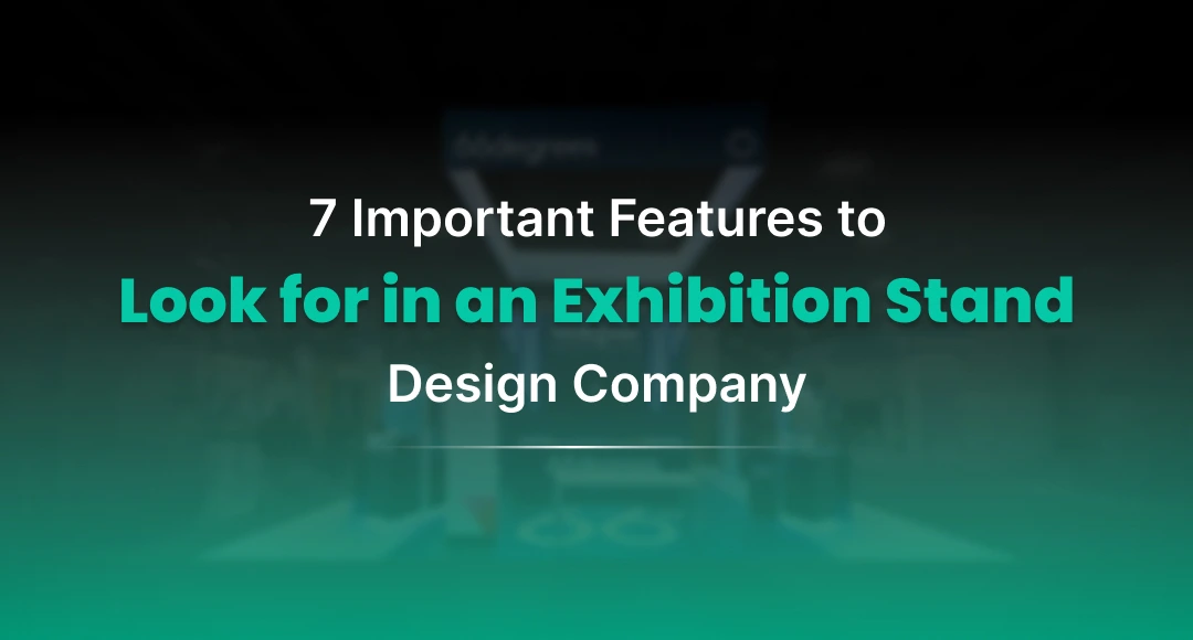 7 Important Features to Look for in an Exhibition Stand Design Company