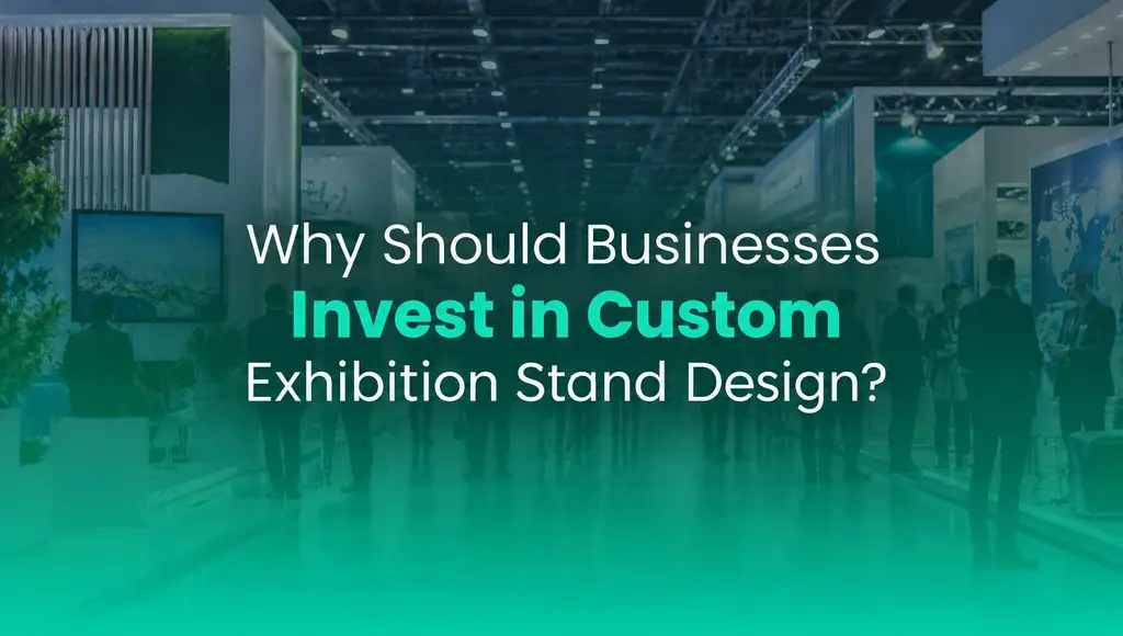 Why Should Businesses Invest in Custom Exhibition Stand Design?