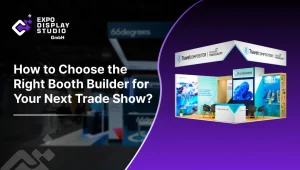 How to Choose the Right Booth Builder for Your Next Trade Show?